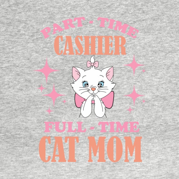 Part Time Cashier Full Time Cat Mom Funny Cashier Quotes by FogHaland86
